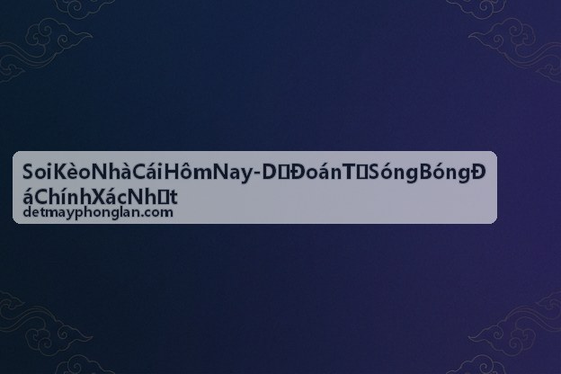 Soi Kèo Nhà Cái Hôm Nay - Dự Đoán Tỷ Số Bóng Đá Chính Xác Nhất background